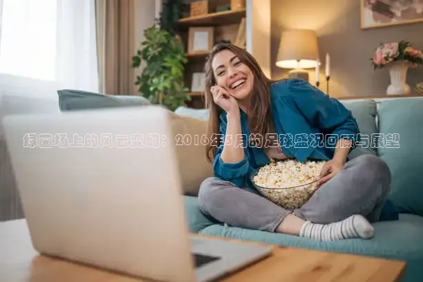 绿茵场上的风云变幻：2016年5月的足球盛况回顾与展望